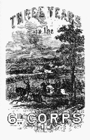 [Gutenberg 21976] • Three Years in the Sixth Corps / A Concise Narrative of Events in the Army of the Potomac, / from 1861 to the Close of the Rebellion, April, 1865